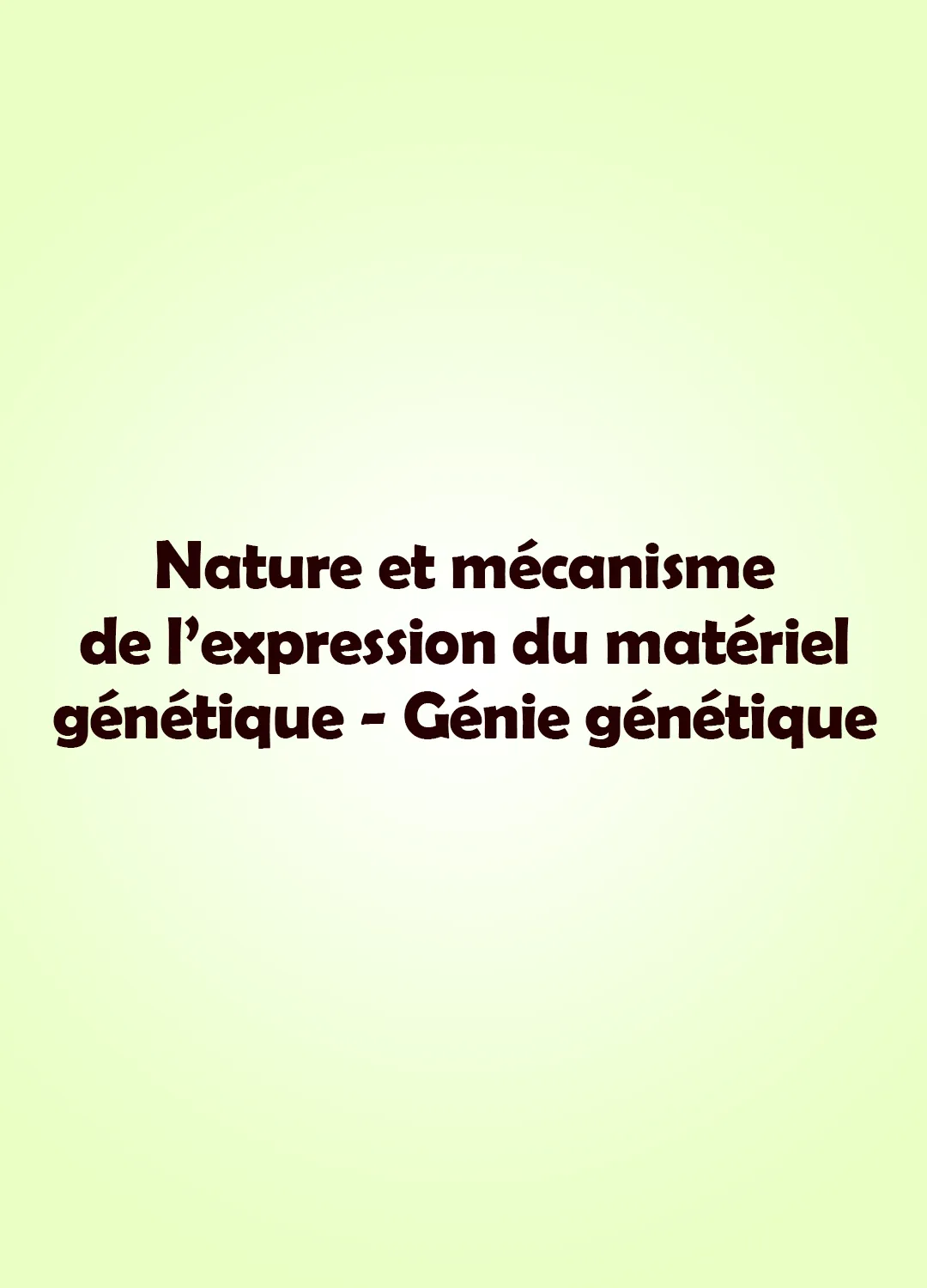 Nature et mécanisme de l’expression du matériel génétique - Génie génétique